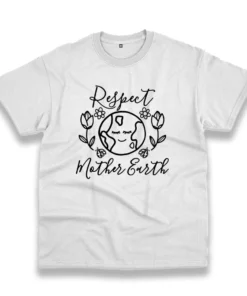 Respect Mother Earth Nature Casual Earth Day T Shirt 1