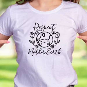 Respect Mother Earth Nature Casual Earth Day T Shirt