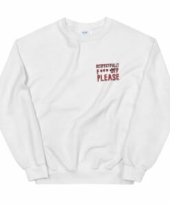 Respectfully Fuck Off Please Sweatshirt 1
