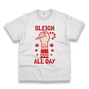 Sleigh All Day Funny Christmas T Shirt