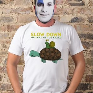 Snail and Turtle slow down you will get us killed t-shirt