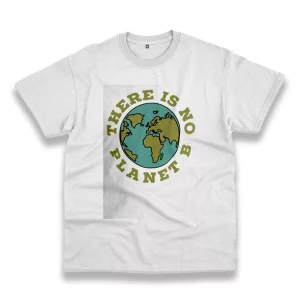 There Is No Planet B Casual Earth Day T Shirt 1