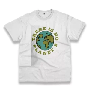 There Is No Planet B Casual Earth Day T Shirt 4