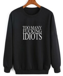 Too Many Fucking Idiots Sarcasm Sweatshirt 2