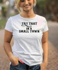 Try That In A Small Town Country Music Shirt 2