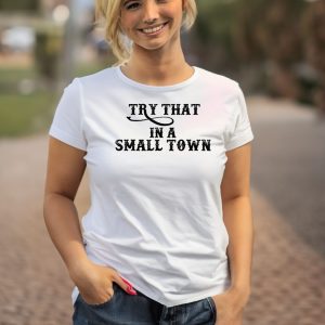 Try That In A Small Town Country Music Shirt