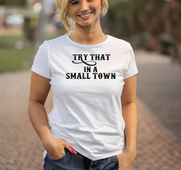 Try That In A Small Town Country Music Shirt