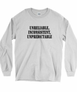 Unreliable Inconsistent Unpredictable Recession Quote Long Sleeve T Shirt 2 Unreliable Inconsistent Unpredictable Recession Quote Long Sleeve T Shirt 4