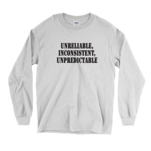 Unreliable Inconsistent Unpredictable Recession Quote Long Sleeve T Shirt 4