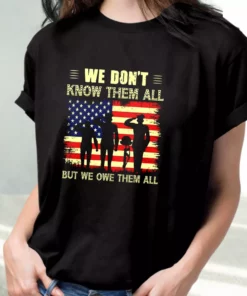 We Don'T Know Them All But We Owe Them All Vetrerans Day T Shirt 1 We DonT Know Them All But We Owe Them All Vetrerans Day T Shirt 2