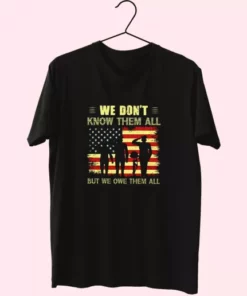 We Don'T Know Them All But We Owe Them All Vetrerans Day T Shirt 3 We DonT Know Them All But We Owe Them All Vetrerans Day T Shirt 4