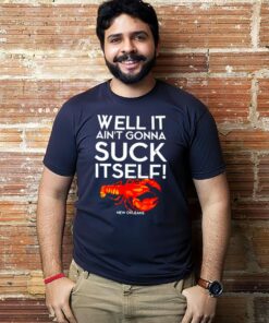Well It Ain't Gonna Suck Itself Lobster New Orleans Tee Shirt 2