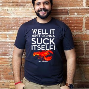 Well It Ain’t Gonna Suck Itself Lobster New Orleans Tee Shirt