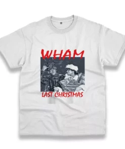 Wham Last Christmas Funny Christmas T Shirt 1