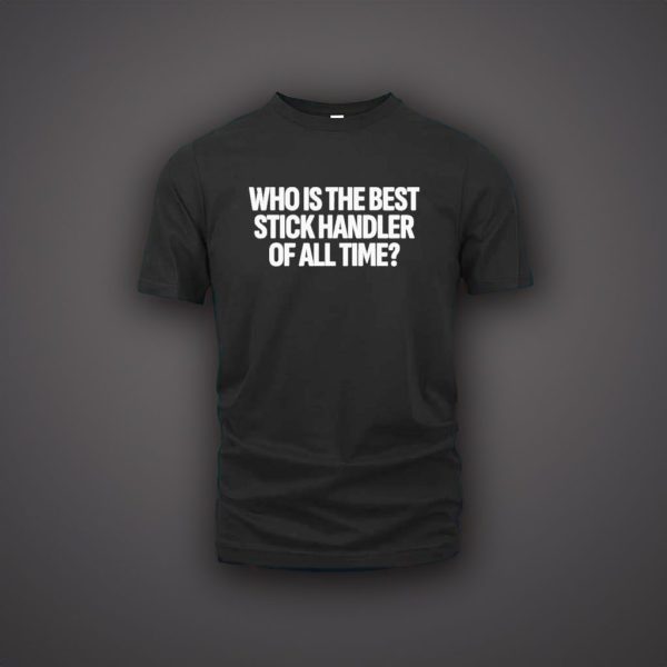 Who Is The Best Stick Handler Of All Time T Shirt