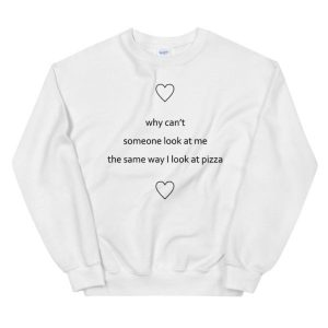 Why cant someone look at me Sweatshirt