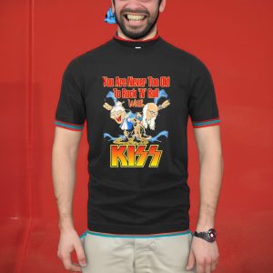 You Are Never Too Old To Rock N Roll With Kiss Band Shirt