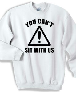 You Cant Sit With Us Sweater Sweatshirt 1