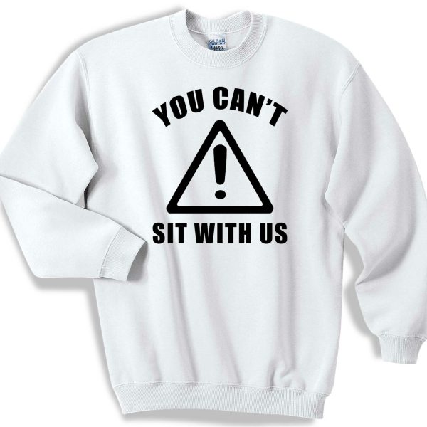 You Cant Sit With Us Sweater Sweatshirt