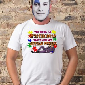 You Think I'm Mysterious That's Just My Autism Powers T Shirt 1