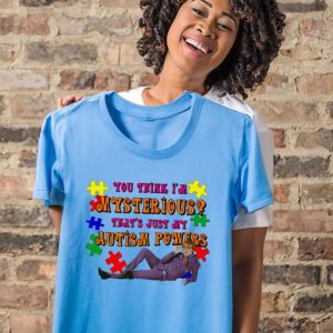 You Think I’m Mysterious That’s Just My Autism Powers T-Shirt