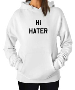 Hi Hater Bye Hater Hoodie 1