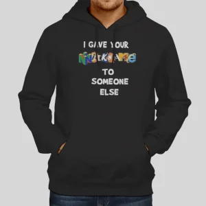 I Gave Your Nickname To Someone Else Hoodie