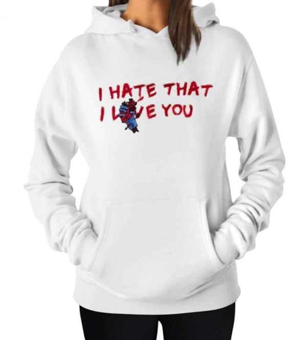 I Hate That I Love You Hoodie