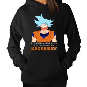 I Turned Myself Into A Saiyan Morty – I’m Kakarick Hoodie