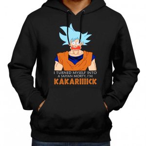 I Turned Myself Into A Saiyan Morty – I’m Kakarick Hoodie