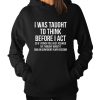 I Was Taught To Think Before I Act Hoodie