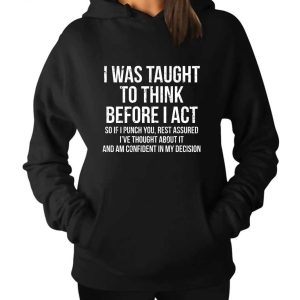 I Was Taught To Think Before I Act Hoodie