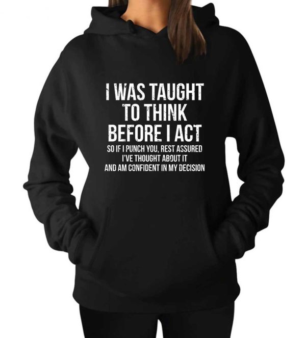 I Was Taught To Think Before I Act Hoodie