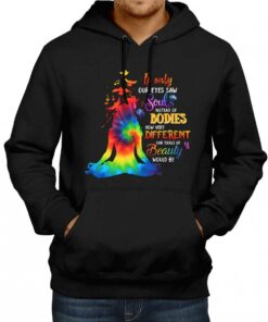 If Only Our Eyes Saw Souls Instead Of Bodies Hoodie 1 If Only Our Eyes Saw Souls Instead Of Bodies Hoodie 2