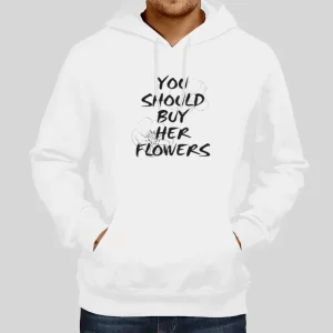 Saying Funny You Should Buy Her Flowers Hoodie