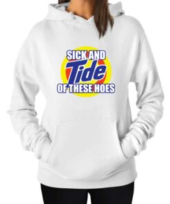 Sick And Tide Of These Hoes Hoodie 1