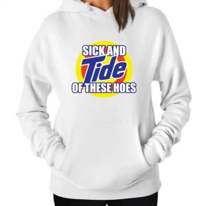 Sick And Tide Of These Hoes Hoodie