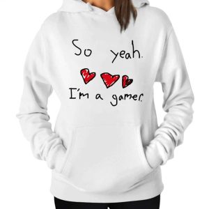 So Yeah Im A Gamer Hoodie