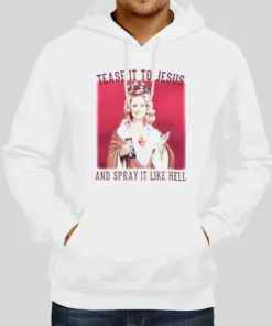 Tease It To Jesus And Spray It Like Hell Dolly Parton Hoodie 1