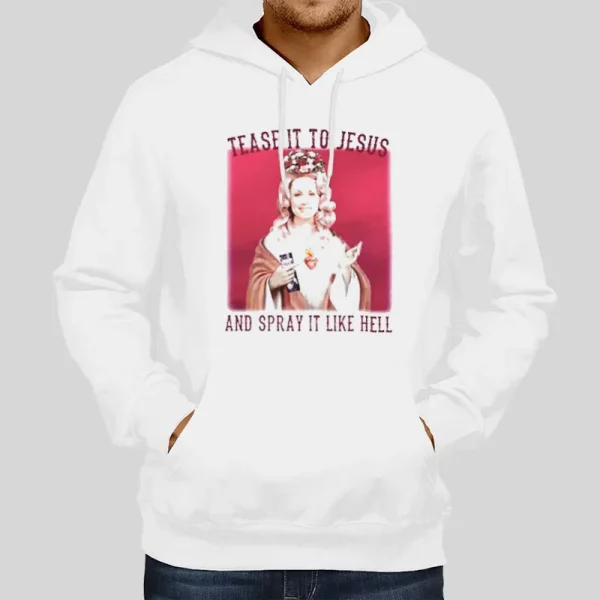 Tease It To Jesus And Spray It Like Hell Dolly Parton Hoodie