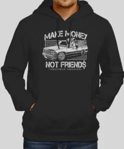 Truckin Around Make Money Not Friends Hoodie 1