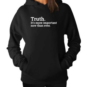 Truth Its More Important Now Than Ever Hoodie