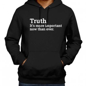 Truth Its More Important Now Than Ever Hoodie