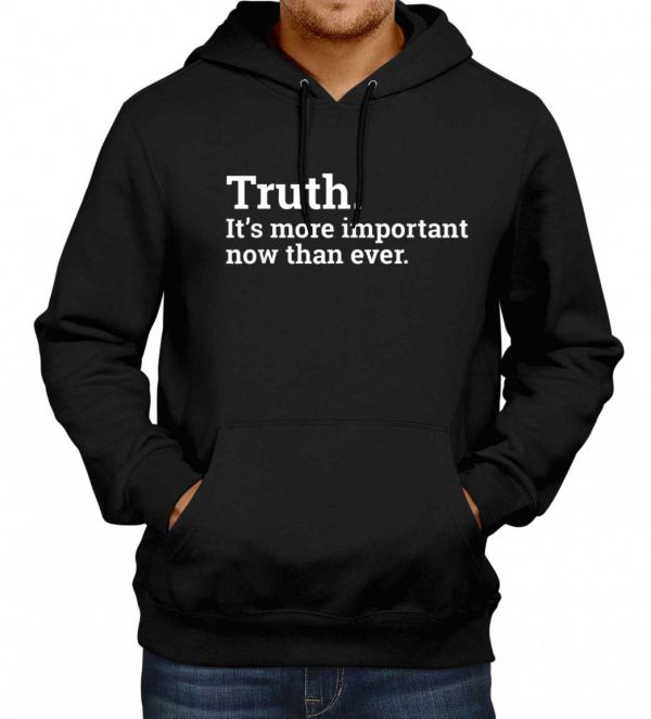 Truth Its More Important Now Than Ever Hoodie