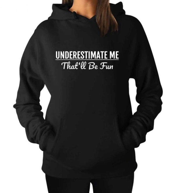 Underestimate Me That ll Be Fun Sweatshirt Hoodie