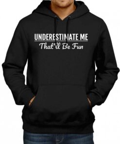 Underestimate Me That ll Be Fun Sweatshirt Hoodie 2 Underestimate Me That ll Be Fun Sweatshirt Hoodie 3