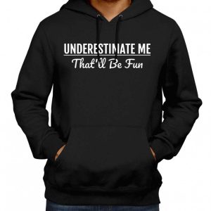 Underestimate Me That ll Be Fun Sweatshirt Hoodie 3