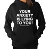 Your Anxiety Is Lying To You Hoodie