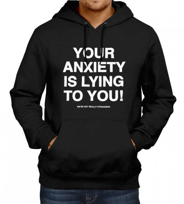 Your Anxiety Is Lying To You Hoodie