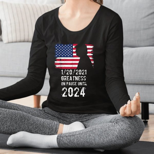 01202021 Greatness On Pause Until 2024 Pro Trump USA Flag T-Shirt